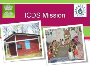 ICDS Mission VISION of ICDS Mission ICDS Mission