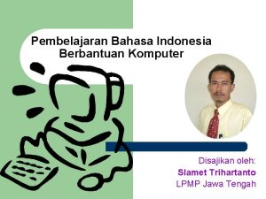 Pembelajaran Bahasa Indonesia Berbantuan Komputer Disajikan oleh Slamet