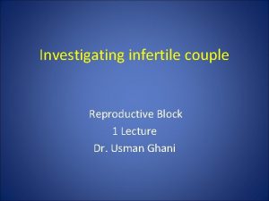 Investigating infertile couple Reproductive Block 1 Lecture Dr