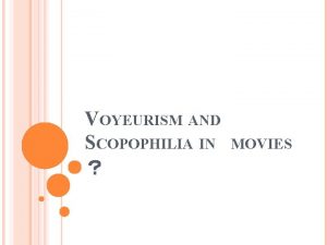 VOYEURISM AND SCOPOPHILIA IN MOVIES SCOPOPHILIA A sextual