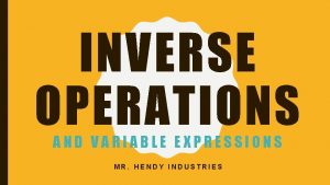 INVERSE OPERATIONS AND VARIABLE EXPRESSIONS MR HENDY INDUSTRIES
