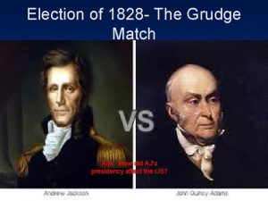 Election of 1828 The Grudge Match Aim How