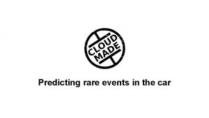 Predicting rare events in the car Meet the