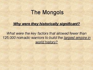 The Mongols Why were they historically significant What