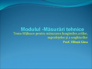 Modulul Msurri tehnice TemaMijloace pentru msurarea lungimilor ariilor