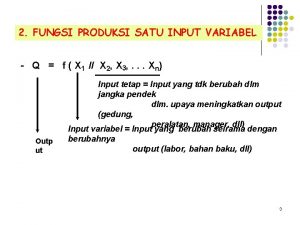 2 FUNGSI PRODUKSI SATU INPUT VARIABEL Q f