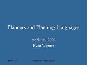 Planners and Planning Languages April 4 th 2000