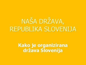 NAA DRAVA REPUBLIKA SLOVENIJA Kako je organizirana drava