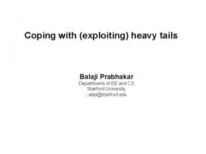 Coping with exploiting heavy tails Balaji Prabhakar Departments