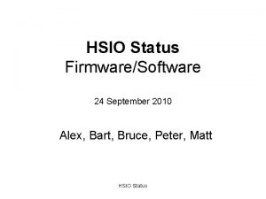HSIO Status FirmwareSoftware 24 September 2010 Alex Bart