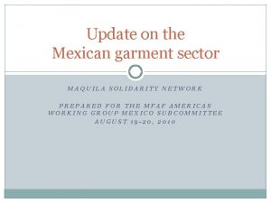 Update on the Mexican garment sector MAQUILA SOLIDARITY