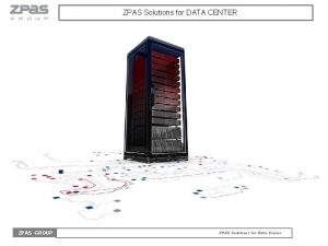 ZPAS Solutions for DATA CENTER ZPAS GROUP ZPAS