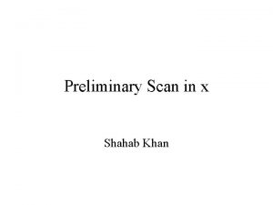 Preliminary Scan in x Shahab Khan Scan in