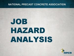 NATIONAL PRECAST CONCRETE ASSOCIATION JOB HAZARD ANALYSIS Objectives