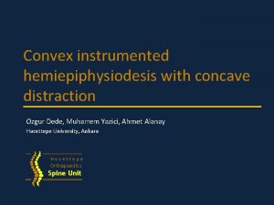 Convex instrumented hemiepiphysiodesis with concave distraction Ozgur Dede