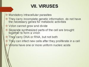 VII VIRUSES Mandatory intracellular parasites They carry incomplete