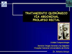 TRATAMIENTO QUIRRGICO VA ABDOMINAL PROLAPSO RECTAL Unidad Coloproctologa