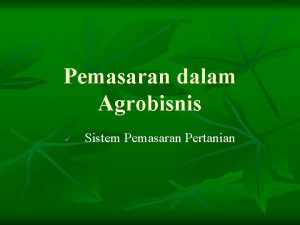 Pemasaran dalam Agrobisnis Sistem Pemasaran Pertanian Sistem pemasaran