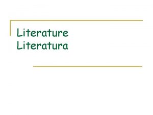 Literature Literatura Importance of literature n n One