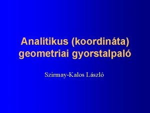 Analitikus koordinta geometriai gyorstalpal SzirmayKalos Lszl Mindent szmmal