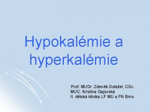 Hypokalmie a hyperkalmie Prof MUDr Zdenk Doleel CSc