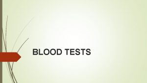 BLOOD TESTS Blood count is carried out to