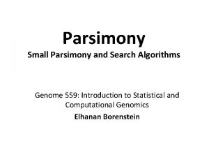 Parsimony Small Parsimony and Search Algorithms Genome 559