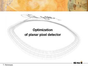 Optimization of planar pixel detector T Habermann Planar