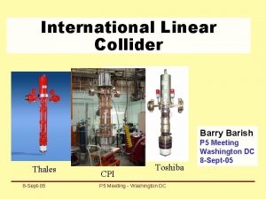 International Linear Collider Barry Barish Thales 8 Sept05