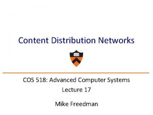 Content Distribution Networks COS 518 Advanced Computer Systems