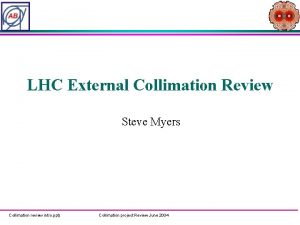 LHC External Collimation Review Steve Myers Collimation review