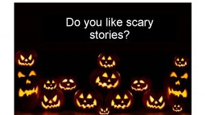 Do you like scary stories Do you like