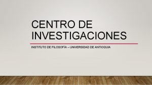 CENTRO DE INVESTIGACIONES INSTITUTO DE FILOSOFA UNIVERSIDAD DE