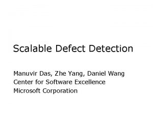 Scalable Defect Detection Manuvir Das Zhe Yang Daniel