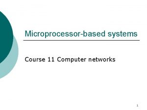 Microprocessorbased systems Course 11 Computer networks 1 The