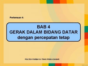 Pertemuan 4 BAB 4 GERAK DALAM BIDANG DATAR