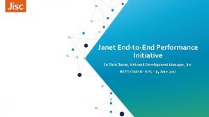 Janet EndtoEnd Performance Initiative Dr Tim Chown Network