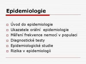 Epidemiologie o o o vod do epidemiologie Ukazatele