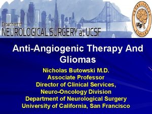 AntiAngiogenic Therapy And Gliomas Nicholas Butowski M D