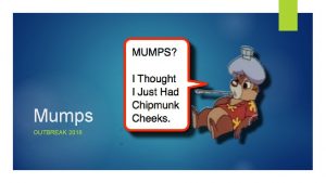 Mumps OUTBREAK 2018 What is Mumps Mumps is