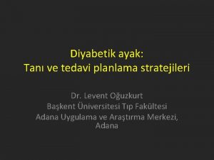 Diyabetik ayak Tan ve tedavi planlama stratejileri Dr