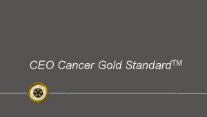 CEO Cancer Gold Standard TM CEO Cancer Gold