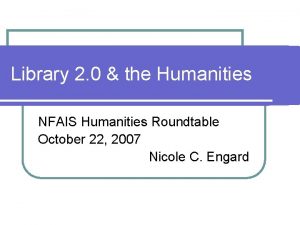 Library 2 0 the Humanities NFAIS Humanities Roundtable