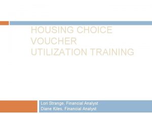 HOUSING CHOICE VOUCHER UTILIZATION TRAINING Lori Strange Financial