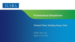 Professional Skepticism Richard Fleck Working Group Chair IESBA