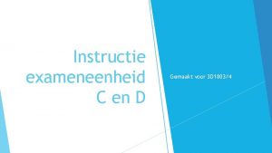 Instructie exameneenheid C en D Gemaakt voor 3