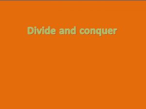 Divide and conquer A K A Divide et