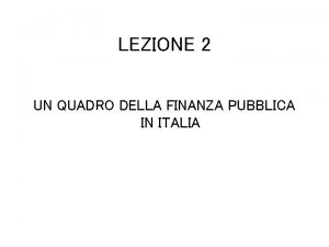 LEZIONE 2 UN QUADRO DELLA FINANZA PUBBLICA IN