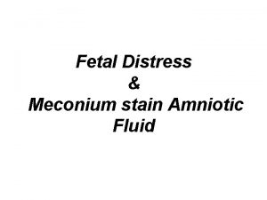Fetal Distress Meconium stain Amniotic Fluid Fetal Distress