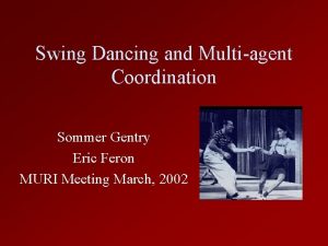 Swing Dancing and Multiagent Coordination Sommer Gentry Eric